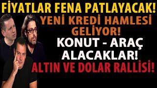 FİYATLAR FENA PATLAYACAK! YENİ KREDİ HAMLESİ GELİYOR! KONUT ARAÇ ALACAKLAR! ALTIN VE DOLAR RALLİSİ!