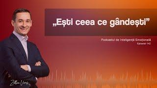 Ep.142 - „Ești ceea ce gândești”