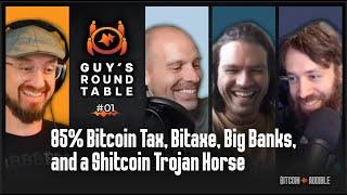 Guy's Roundtable_001 - 85% Bitcoin Tax, Bitaxe, Big Banks, and a Shitcoin Trojan Horse