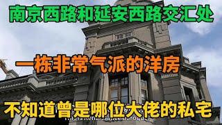 上海南京西路和延安西路交汇处一栋老洋房不知曾是哪位大佬的旧居【上海爱姐】