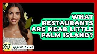 What Restaurants Are Near Little Palm Island? - Resort 2 Travel