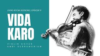 Living Room Sessions Ep. 9 | Vida Karo (Violin Cover) | Ambi Subramaniam