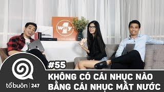 TỔ BUÔN 247 SỐ 55: KHÔNG CÓ CÁI NHỤC NÀO BẰNG CÁI NHỤC MẤT NƯỚC | TUẤN TIỀN TỈ, HẢI DỚ, QUỲNH NGA