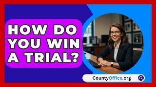 How Do You Win A Trial? - CountyOffice.org