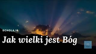 Schola 18 - Jak wielki jest Bóg