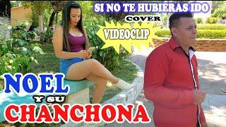 NOEL Y SU CHANCHONA - SI NO TE HUBIERAS IDO - VIDEOCLIP (cover) 2023