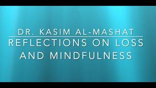 Reflections On Loss And Mindfulness - Dr. Kasim Al-Mashat