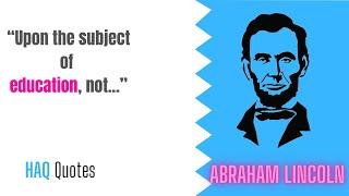 Upon the subject of education, not.| Abraham Lincoln -Quotes Channel |  HAQ Quotes | Historical Hero