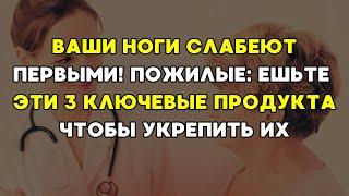 Ваши ноги слабеют в первую очередь! Пожилые люди: ешьте эти 3 ключевых продукта, чтобы укрепить их