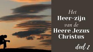 Het Heer-zijn van de Heere Jezus Christus (deel 2/2)