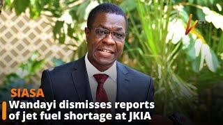 CS Wandayi dismisses reports of jet fuel shortage at JKIA