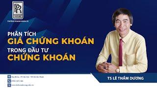 PHÂN TÍCH GIÁ CHỨNG KHOÁN TRONG ĐẦU TƯ CHỨNG KHOÁN | TS LÊ THẨM DƯƠNG MỚI NHẤT NĂM 2020