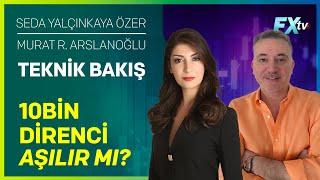 Teknik Bakış: 10Bin Direnci Aşılır mı? | Seda Yalçınkaya Özer - Murat R. Arslanoğlu