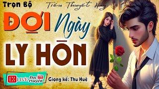 [Full Trọn Bộ]  '' ĐỢI NGÀY LY HÔN '' Tiểu thuyết hiện thực việt nam 2025 | MC Thu Huệ