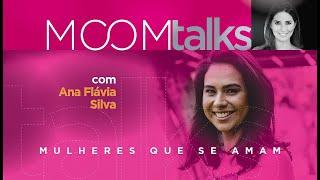 MOOMtalks com Ana Flavia Silva - Mulheres que se amam