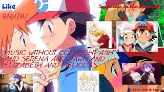 Music without copyright Ash and Serena and Dawn and Elizabeth and Meliodas #music #vasyaanimemusic