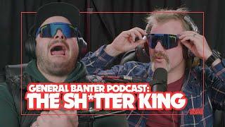 General Banter Podcast - THE SH*TTER KING - Feat: Tom O'Mahony