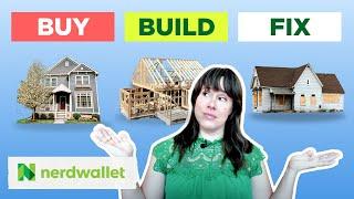 Buy, Build, or Fix A Home: What Makes Financial Sense | NerdWallet