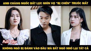 Anh chàng ngốc bất lực nhìn vợ "bị chén" trước mắt, vì bị đánh vào đầu mà bất ngờ nhớ lại tất cả