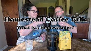 What is a Homestead, What is a Homesteader, Homestead Coffee Talk