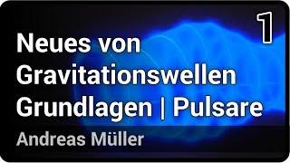 Neues von Gravitationswellen • Grundlagen, Pulsare & Störquellen (1/2) | Andreas Müller