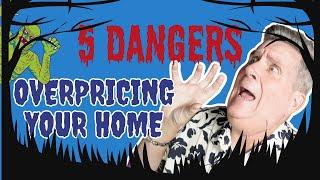 5 Dangers of Overpricing Your Home