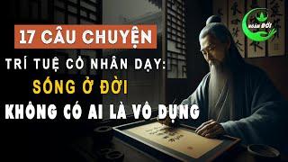 17 Câu Chuyện Trí Tuệ Cổ Nhân Dạy: Ở Đời Không Có Ai Là Vô Dụng | Triết Lý Sống Khôn