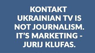 KONTAKT Ukrainian TV is not journalism. It's marketing - Jurij Klufas