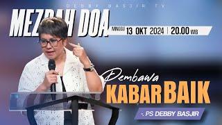 MEZBAH DOA MINGGU 13 OKTOBER 2024 - Pk.20.00 - "PEMBAWA KABAR BAIK"-  PS DEBBY BASJIR