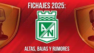 Fichajes Bajas y Rumores del Atlético Nacional 2025 