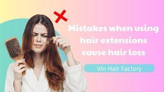 Mistakes when using hair extensions cause hair loss | Vin Hair Factory