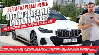 ŞEFFAF KAPLAMA ARAÇ YÜZEYİNDE YOK GİBİ DURMALI! BMW I5 KOMPLE ŞEFFAF KAPLAMA UYGULAMALARI