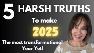 5 Harsh Truths to Make 2025 Your Most Transformational Year Yet!