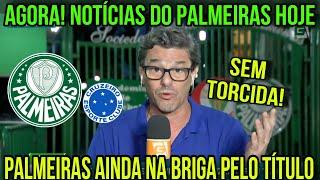 AGORA! NOTÍCIAS DO PALMEIRAS HOJE | PALMEIRAS X CRUZEIRO SEM TORCIDA