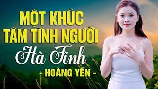 MỘT KHÚC TÂM TÌNH NGƯỜI HÀ TĨNH - Hoàng Yến | LK Dân Ca Xứ Nghệ Hay Nhất 2025 SAY ĐẮM LÒNG NGƯỜI