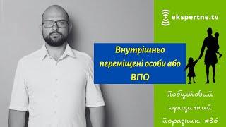 Внутрішньо переміщені особи або ВПО. Побутовий юридичний порадник #86