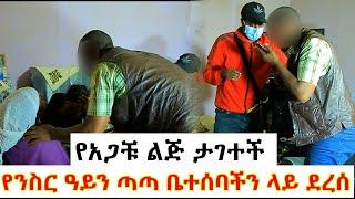 የንስር ዓይን ጣጣ ቤተሰባችን ላይ ደረሰ// የጋርዱ  ልጅ ታya