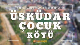 ÜSKÜDAR ÇOCUK KÖYÜ NEREDE, NASIL GİDİLİR, GİRİŞİ ÜCRETLİ Mİ? I TURİZM GÜNLÜĞÜ