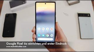 Google Pixel 6a einrichten und erster Eindruck