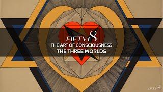 FIFTY8 / The Art of Consciousness - The Three Worlds