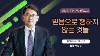 믿음으로 행하지 않는 것들 [2024년 7월 14일 일산광림교회] 로마서 14장 22 - 23절