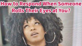 How to Respond When Someone Rolls Their Eyes at You? #life #selfhelp #success #eyerolling #bestlife