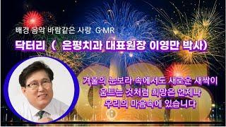 G MR 바람같은 사랑/닥터리/ #은평치과의원대표원장이영만박사/2025년 희망이 있는 새해