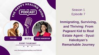 #7: Immigrating, Surviving & Thriving: From Pageant Kid to Real Estate Agent with Syuzi Hakobyan