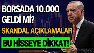 BORSADA 10.000 GELDİ Mİ? | SKANDAL AÇIKLAMALAR | BU HİSSEYE DİKKAT!