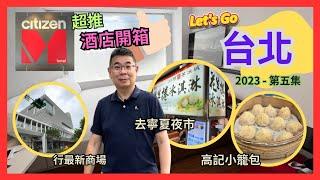 [Let’s Go 台北 2023️食買玩之旅］Ep5 超推 CitizenM Hotel 性價比高 / 想食小籠包可以去高記 / 去全新商場 忠泰樂生活行吓街 / 再去寧夏夜市又食過