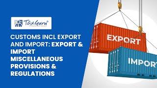 Customs Incl Export and Import (Video 10) : Export & Import Miscellaneous Provisions & Regulations