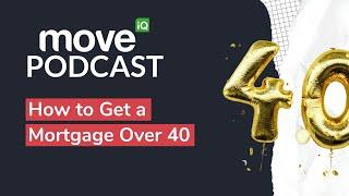 How to Get a Mortgage Over 40 | Move iQ Property Podcast S8 Ep 12