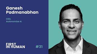 Podcast | First in Human Episode #31 featuring Ganesh Padmanabhan CEO at Autonomize AI