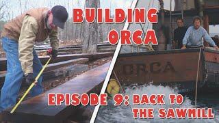 Building ORCA - Episode 9: Back to the sawmill for the stern post, horn timber and framing stock